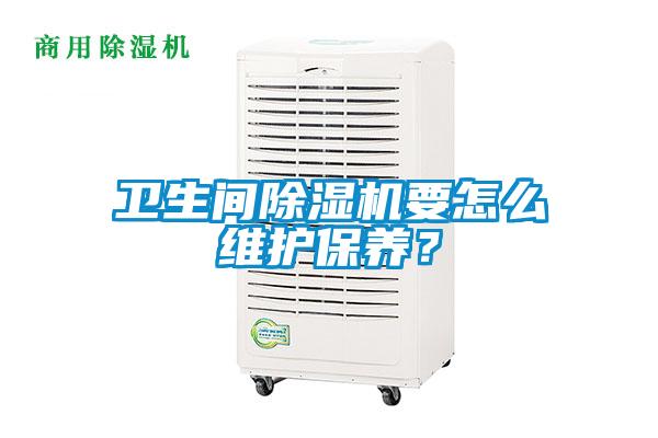 衛生間除濕機要怎么維護保養？