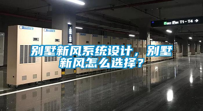 別墅新風系統設計，別墅新風怎么選擇？