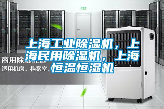 上海工業除濕機，上海民用除濕機，上海恒溫恒濕機