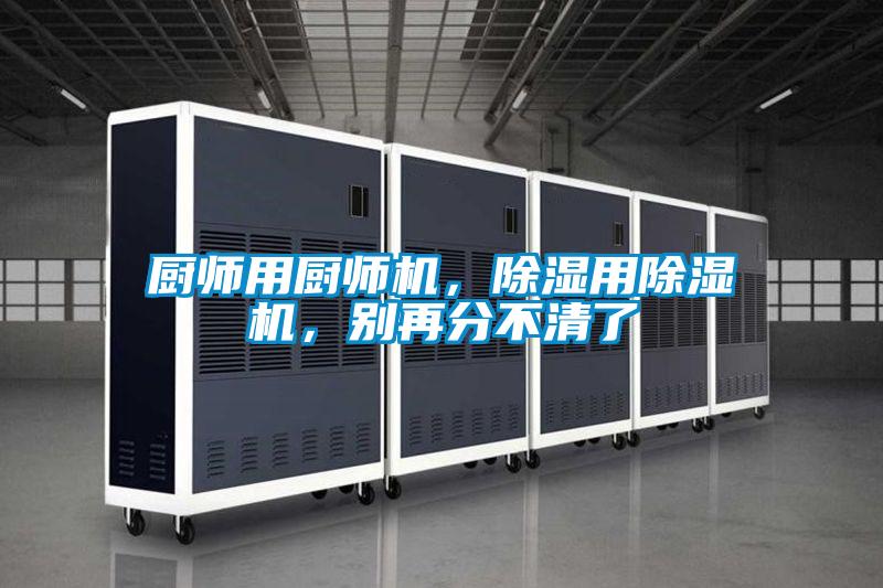 廚師用廚師機，除濕用除濕機，別再分不清了