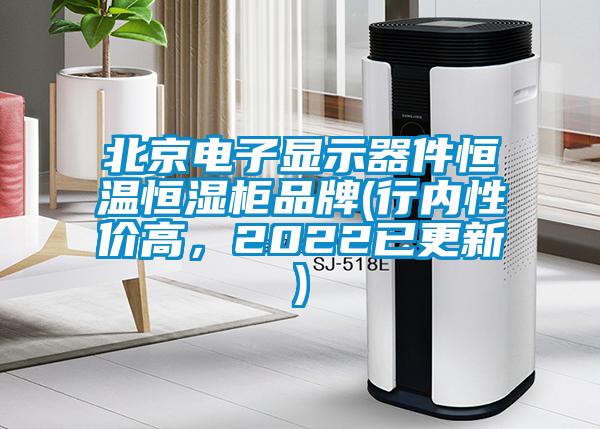 北京電子顯示器件恒溫恒濕柜品牌(行內性價高，2022已更新)