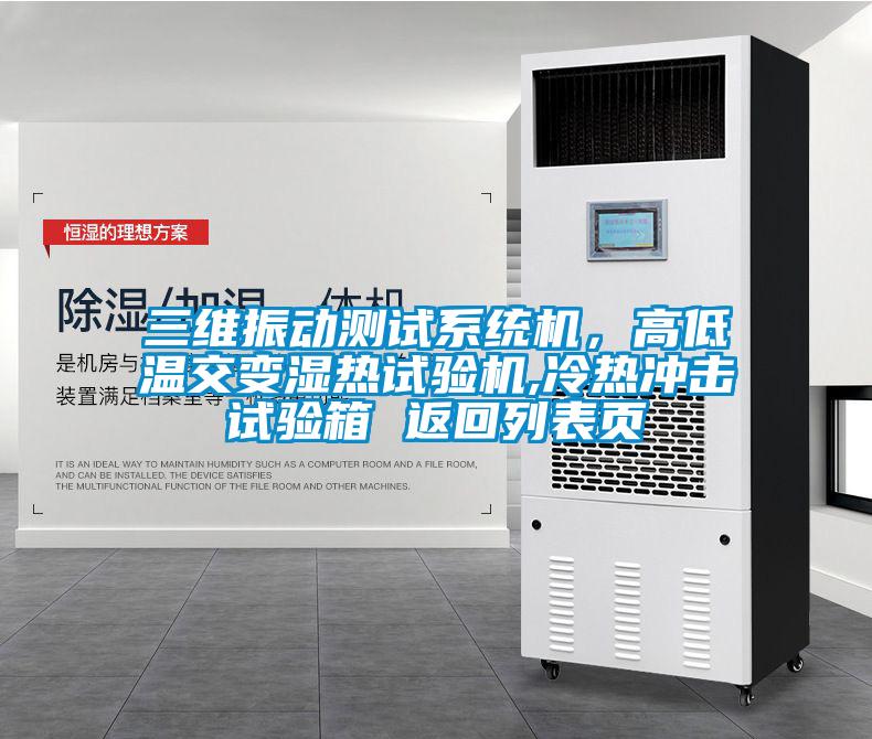 三維振動測試系統機，高低溫交變濕熱試驗機,冷熱沖擊試驗箱 返回列表頁