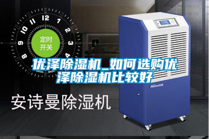 優澤除濕機_如何選購優澤除濕機比較好