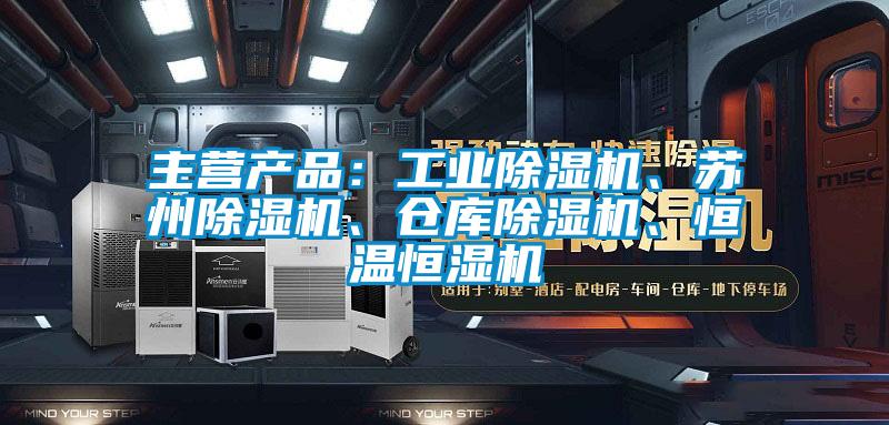 主營產品：工業除濕機、蘇州除濕機、倉庫除濕機、恒溫恒濕機