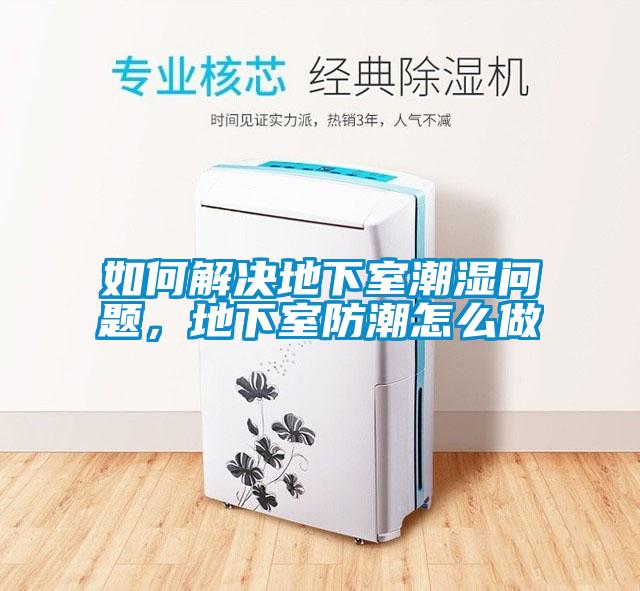 如何解決地下室潮濕問題，地下室防潮怎么做