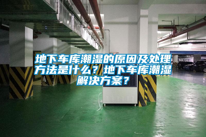 地下車庫潮濕的原因及處理方法是什么？地下車庫潮濕解決方案？