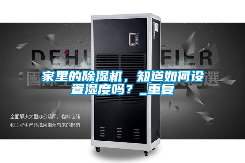 家里的除濕機，知道如何設置濕度嗎？_重復