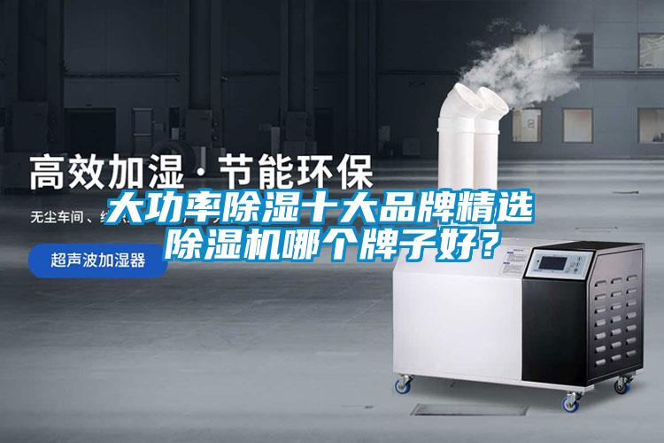 大功率除濕十大品牌精選 除濕機哪個牌子好？