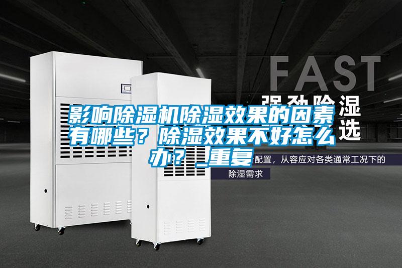 影響除濕機除濕效果的因素有哪些？除濕效果不好怎么辦？_重復