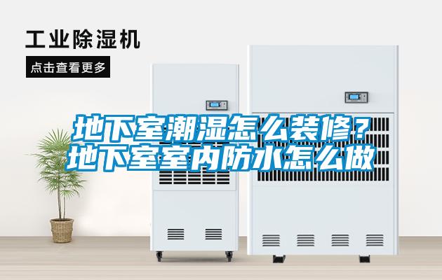 地下室潮濕怎么裝修？地下室室內防水怎么做