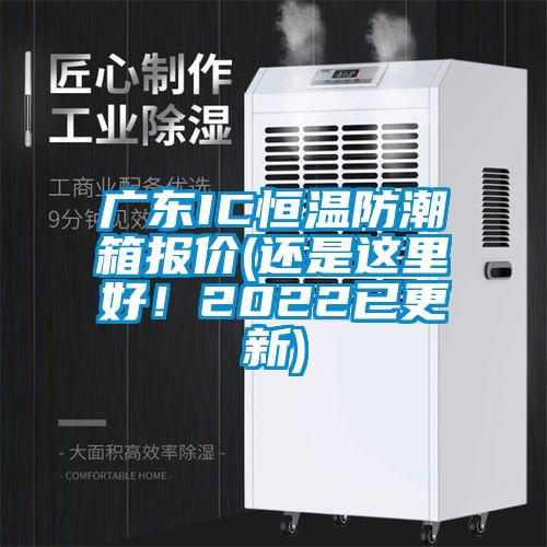 廣東IC恒溫防潮箱報價(還是這里好！2022已更新)