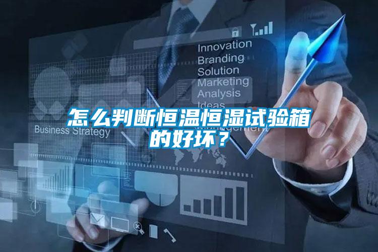 怎么判斷恒溫恒濕試驗箱的好壞？