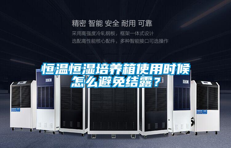 恒溫恒濕培養箱使用時候怎么避免結露？