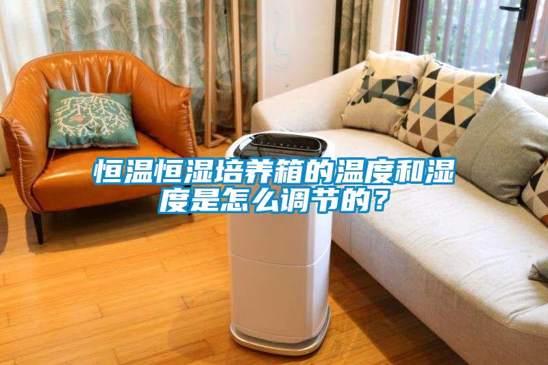 恒溫恒濕培養箱的溫度和濕度是怎么調節的？