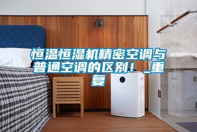 恒溫恒濕機精密空調與普通空調的區別！_重復