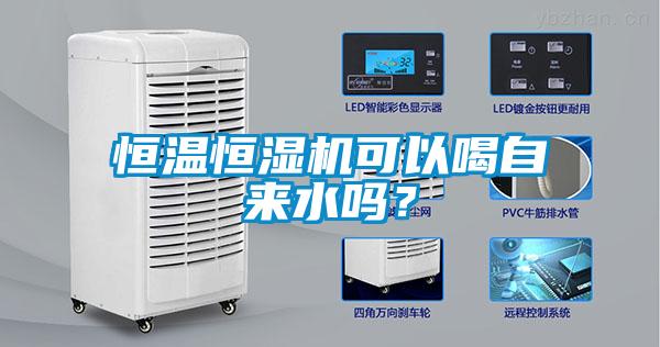 恒溫恒濕機可以喝自來水嗎？