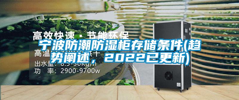 寧波防潮防濕柜存儲條件(趨勢闡述，2022已更新)