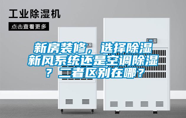 新房裝修，選擇除濕新風系統還是空調除濕？二者區別在哪？
