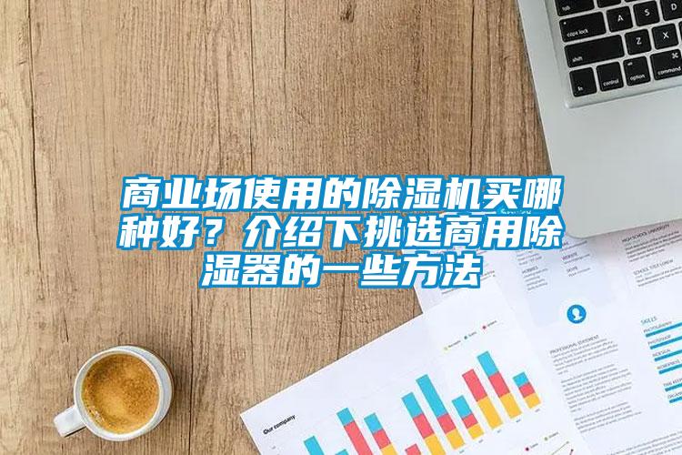 商業場使用的除濕機買哪種好？介紹下挑選商用除濕器的一些方法