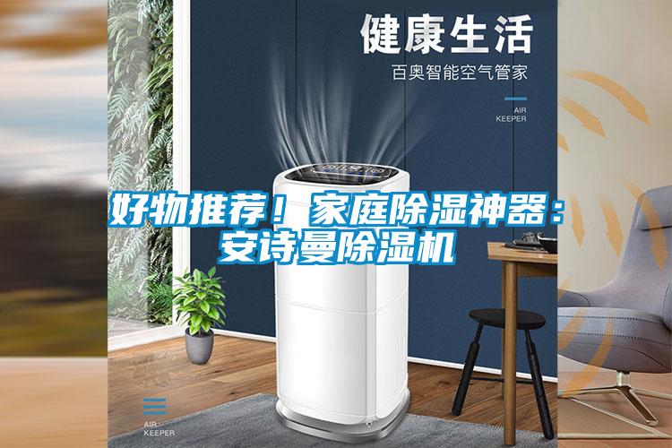 好物推薦！家庭除濕神器：安詩曼除濕機