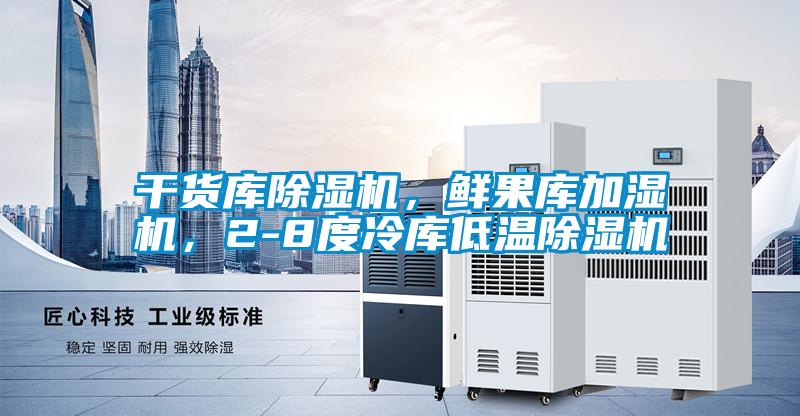 干貨庫除濕機，鮮果庫加濕機，2-8度冷庫低溫除濕機