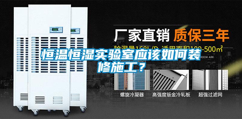 恒溫恒濕實驗室應該如何裝修施工？