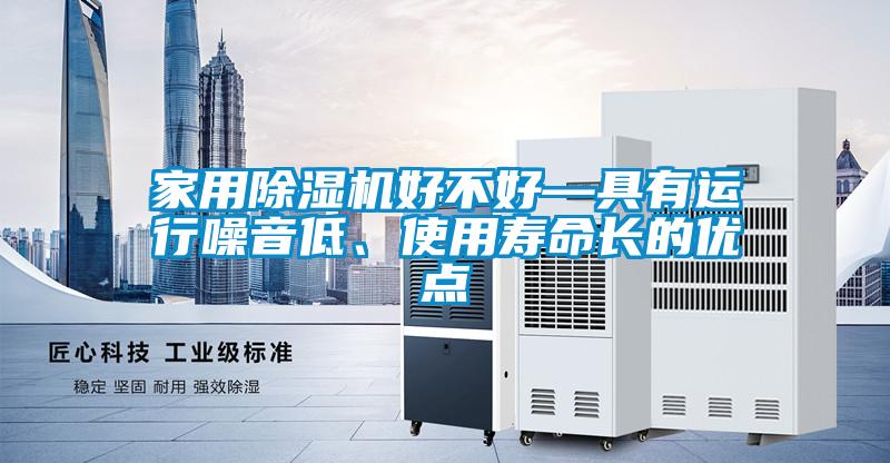 家用除濕機好不好—具有運行噪音低、使用壽命長的優點