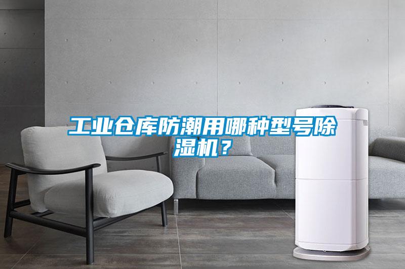 工業倉庫防潮用哪種型號除濕機？