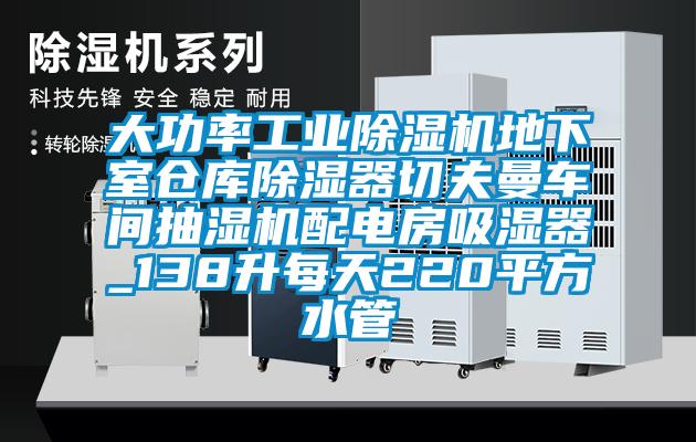 大功率工業除濕機地下室倉庫除濕器切夫曼車間抽濕機配電房吸濕器_138升每天220平方水管