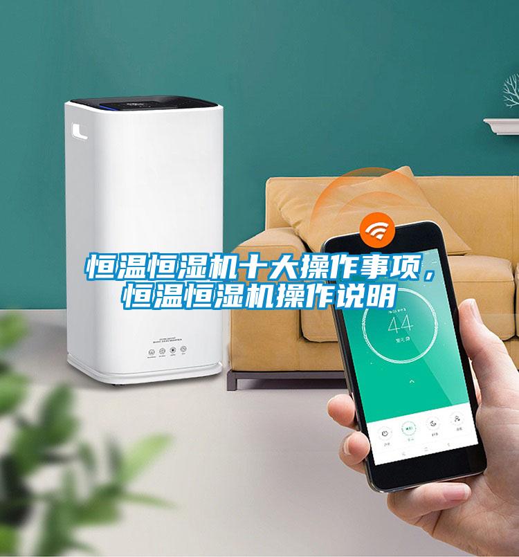 恒溫恒濕機十大操作事項，恒溫恒濕機操作說明