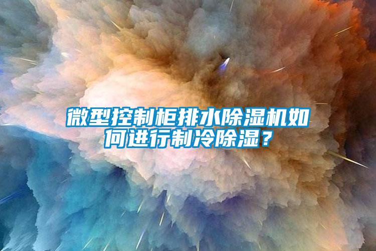 微型控制柜排水除濕機如何進行制冷除濕？