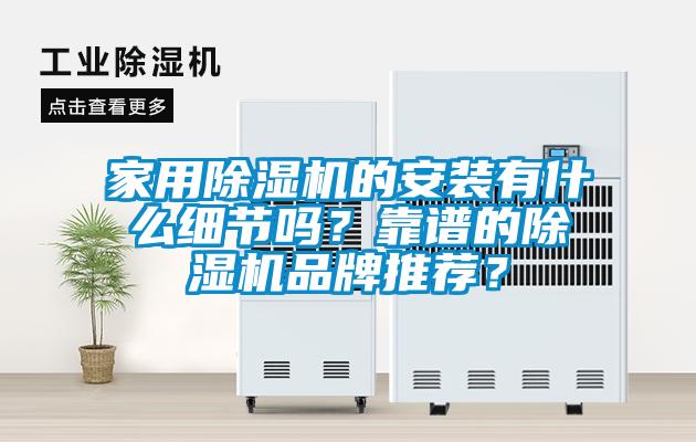 家用除濕機的安裝有什么細節嗎？靠譜的除濕機品牌推薦？