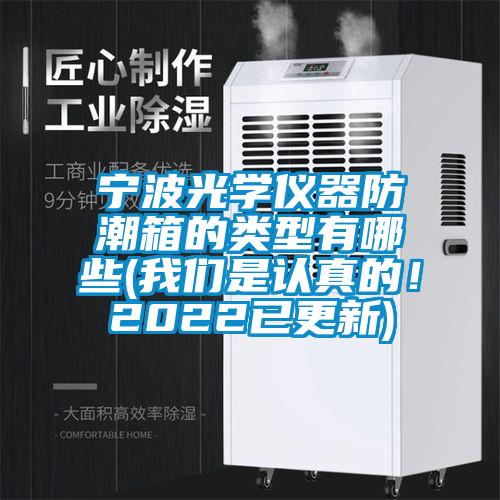 寧波光學儀器防潮箱的類型有哪些(我們是認真的！2022已更新)