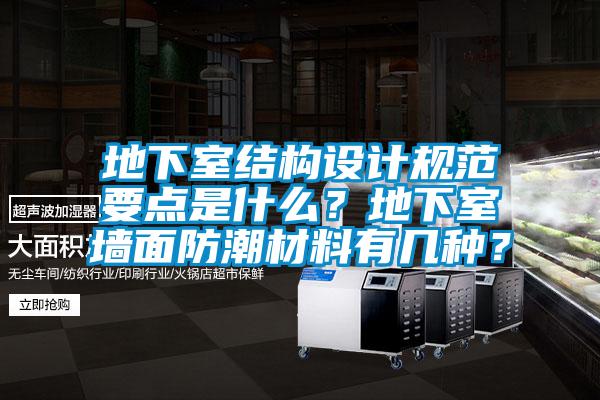 地下室結構設計規范要點是什么？地下室墻面防潮材料有幾種？