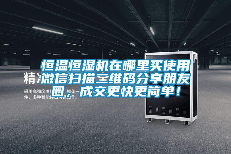 恒溫恒濕機在哪里買使用微信掃描二維碼分享朋友圈，成交更快更簡單！