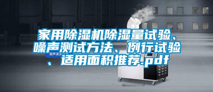 家用除濕機除濕量試驗、噪聲測試方法、例行試驗、適用面積推薦.pdf
