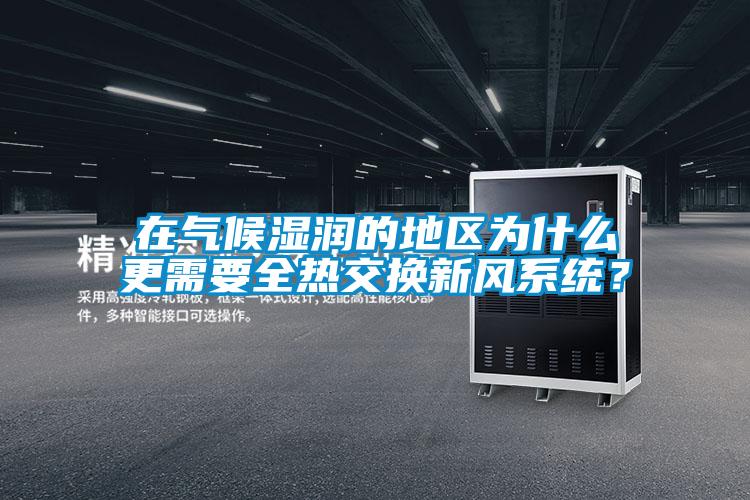 在氣候濕潤的地區為什么更需要全熱交換新風系統？