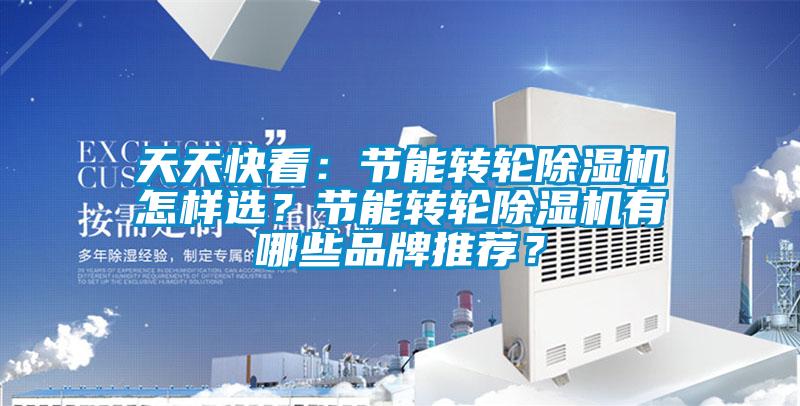 天天快看：節能轉輪除濕機怎樣選？節能轉輪除濕機有哪些品牌推薦？