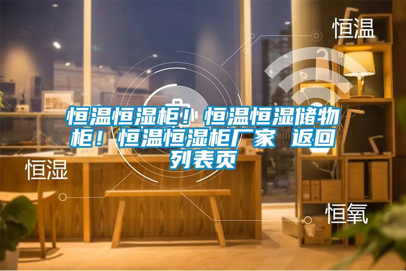 恒溫恒濕柜！恒溫恒濕儲物柜！恒溫恒濕柜廠家 返回列表頁