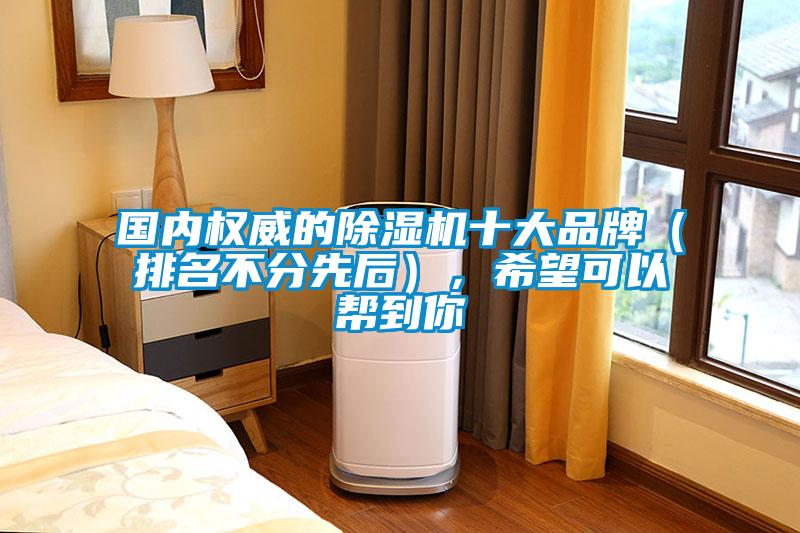國內權威的除濕機十大品牌（排名不分先后），希望可以幫到你