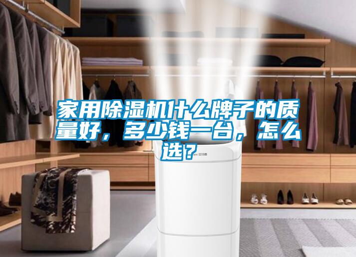 家用除濕機什么牌子的質量好，多少錢一臺，怎么選？