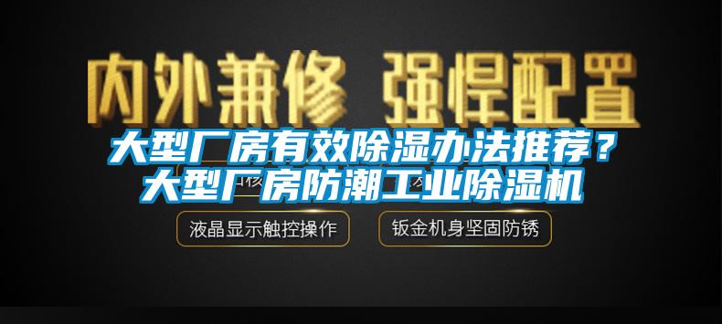 大型廠房有效除濕辦法推薦？大型廠房防潮工業除濕機