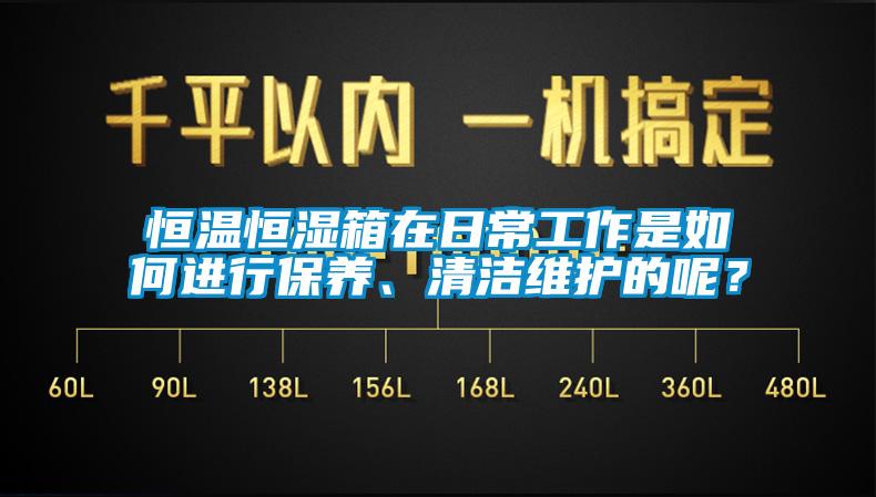恒溫恒濕箱在日常工作是如何進行保養、清潔維護的呢？