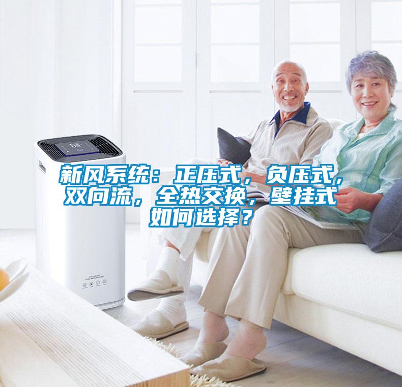 新風系統：正壓式，負壓式，雙向流，全熱交換，壁掛式如何選擇？