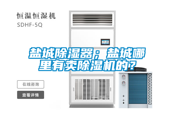 鹽城除濕器；鹽城哪里有賣除濕機的？