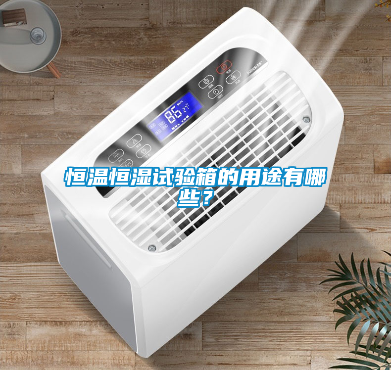 恒溫恒濕試驗箱的用途有哪些？