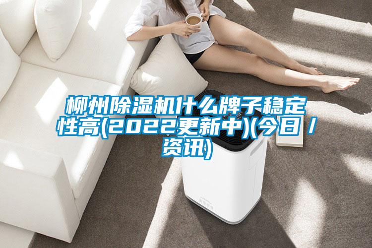柳州除濕機什么牌子穩定性高(2022更新中)(今日／資訊)