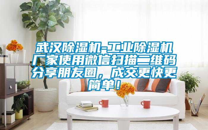 武漢除濕機-工業除濕機廠家使用微信掃描二維碼分享朋友圈，成交更快更簡單！