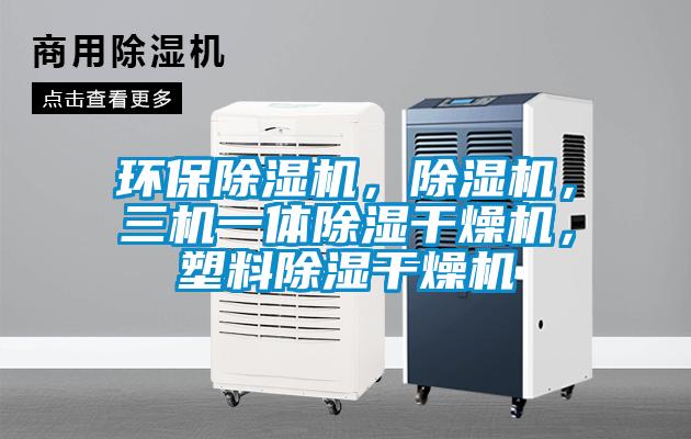 環保除濕機，除濕機，三機一體除濕干燥機，塑料除濕干燥機