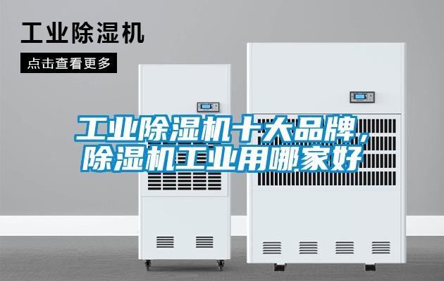 工業除濕機十大品牌，除濕機工業用哪家好